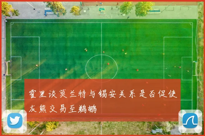 霍里谈莫兰特与锡安关系是否促使灰熊交易至鹈鹕