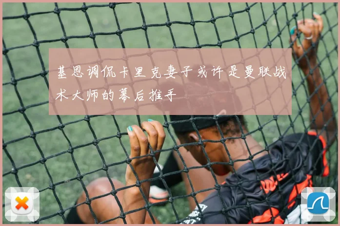 基恩调侃卡里克妻子或许是曼联战术大师的幕后推手